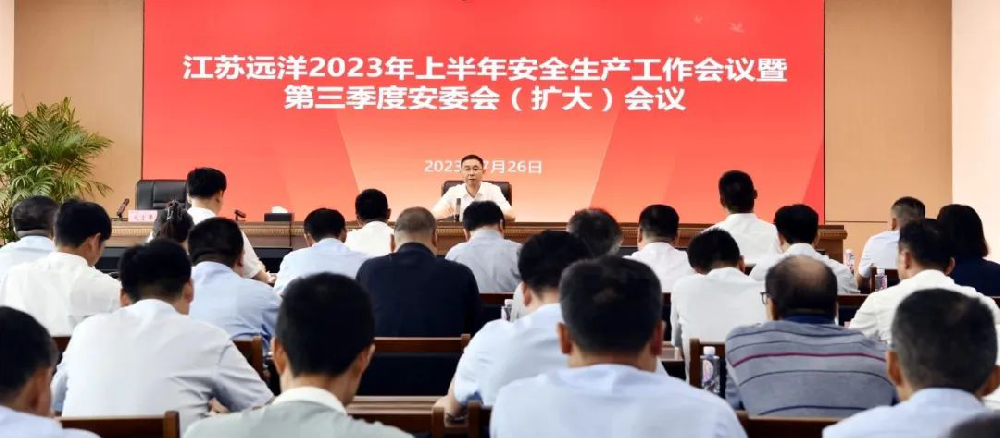 江蘇遠(yuǎn)洋召開(kāi)2023年上半年安全生產(chǎn)工作會(huì)議暨三季度安委會(huì)(擴(kuò)大)會(huì)議